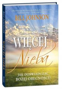 Więcej nieba. Jak doświadczać Bożej obecności? - Bill Johnson