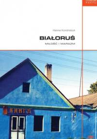 Białoruś. Miłość i marazm - Hanna Kondratiuk