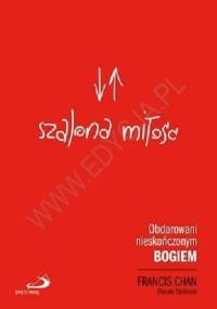 Szalona miłość. Obdarowani nieskończonym Bogiem - Francis Chan, Danae Yankoski