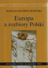 Europa a rozbiory Polski. Studium historiograficzne - Marian Henryk Serejski