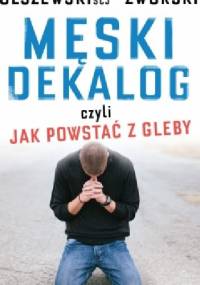 Męski dekalog czyli jak powstać z gleby - ks. Michał Olszewski SCJ, Piotr Zworski