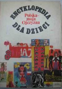 Encyklopedia dla dzieci. Polska - moja Ojczyzna - praca zbiorowa