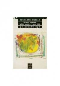 Drugi upadek albo Godot, akt III. Po prostu być. - Sylviane Dupuis