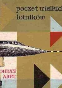 Poczet wielkich lotników - Bohdan Arct