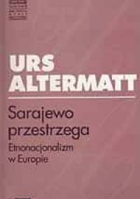 Sarajewo przestrzega. Etnonacjonalizm w Europie - Urs Altermatt