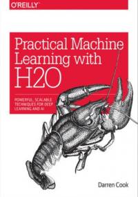 Practical Machine Learning with H2O. Powerful, Scalable Techniques for Deep Learning and AI - Cook Darren