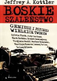 Boskie szaleństwo. Geniusz i psychoza wielkich twórców - Jeffrey Kottler