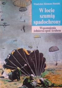 W locie szumią spadochrony ...": wspomnienia żołnierza spod Arnhem - Władysław Klemens Stasiak