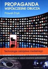 Propaganda. Współczesne oblicza. Technologia zabójstwa medialnego. - Paweł Znyk