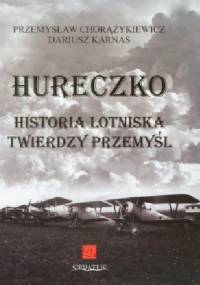 Hureczko Historia Lotniska Twierdzy Przemyśl - Dariusz Karnas, Przemysław Chorążykiewicz