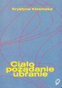 Ciało, pożądanie, ubranie. O wczesnych powieściach Gabrieli Zapolskiej - Krystyna Kłosińska