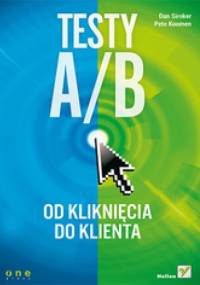 Testy A/B. Od kliknięcia do klienta - Dan Siroker, Pete Koomen