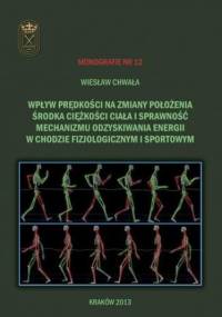 Wpływ prędkości na zmiany położenia środka ciężkości ciała i sprawność mechanizmu odzyskiwania energii w chodzie fizjologicznym i sportowym - Chwała Wiesław
