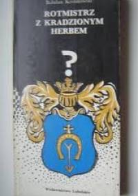 Rotmistrz z kradzionym herbem - Bohdan Królikowski