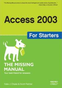 Access 2003 for Starters: The Missing Manual. Exactly What You Need to Get Started - J. Chase Kate, Palmer Scott
