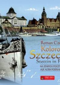 Kolorowy Szczecin na starych pocztówkach. Steittin in Farbe auf alten postkarten - Roman Czejarek