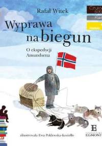 Wyprawa na biegun. O ekspedycji Amundsena - Rafał Witek, Ewa Poklewska-Koziełło