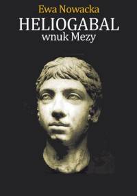 Heliogabal, wnuk Mezy - Ewa Nowacka
