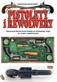 Pistolety i rewolwery. Ilustrowana historia broni krótkiej od szesnastego wieku do czasów współczesnych - praca zbiorowa