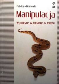 MANIPULACJA. W polityce, w reklamie, w miłości - Fabrice d'Almeida