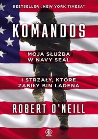 Komandos. Moja służba w Navy Seal i strzały, które zabiły bin Ladena. - Robert O'Neill
