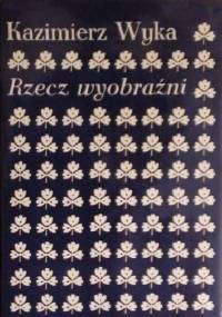 Rzecz wyobraźni - Kazimierz Wyka