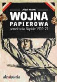 Wojna papierowa. Powstania śląskie 1919-1921 - Józef Krzyk