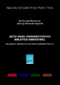 Język Haseł Przedmiotowych Biblioteki Narodowej. Od analizy dokumentu do opisu przedmiotowego - Jadwiga Woźniak-Kasperek, Bartłomiej Włodarczyk
