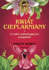 Kwiat cieplarniany i 9 roślin wzbudzających pożądanie - Margot Berwin