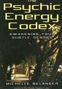 The Psychic Energy Codex: A Manual For Developing Your Subtle Senses - Michelle Belanger
