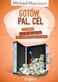 Gotów, Pal, Cel. Od zera do 100 milionów w tempie ekspresowym - Michael Masterson