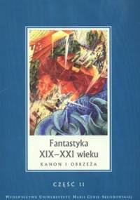Fantastyka XIX-XXI wieku. Kanon i obrzeża. Część 2 - Janina Szcześniak