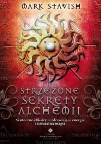 Strzeżone sekrety alchemii Skuteczne eliksiry, uzdrawiające energie i naturalna magia - Mark Stavish