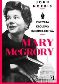 Mary McGrory. Pierwsza królowa dziennikarstwa - John Norris