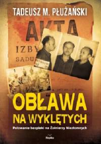 Obława na Wyklętych. Polowanie bezpieki na Żołnierzy Niezłomnych - Tadeusz M. Płużański