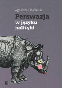 Perswazja w języku polityki - Agnieszka Kampka