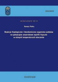 Reakcje fizjologiczne i biochemiczne organizmu judoków na pulsacyjne anaerobowe wysiłki fizyczne w różnych temperaturach otoczenia - Pałka Tomasz