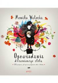 Opowiadania drewnianego stołu. 125 przepisów, jak sprawić przyjemność sobie i bliskim - Monika Walecka