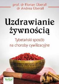 Uzdrawianie żywnością. Tybetański sposób na choroby cywilizacyjne - Florian Überall, Andrea Überall