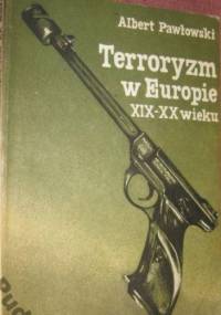 Terroryzm w Europie XIX i XX wieku - Albert Pawłowski
