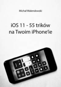 iOS 11 -- 55 trików na Twoim iPhone'ie - Walendowski Michał