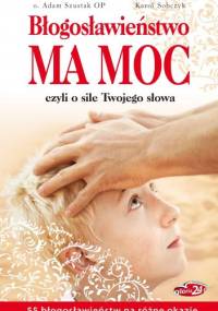 Błogosławieństwo ma moc, czyli o sile Twojego słowa - Adam Szustak OP, Karol Sobczyk