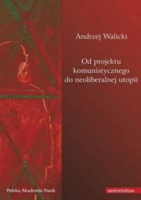 Od projektu komunistycznego do neoliberalnej utopii - Andrzej Walicki