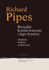 Rosyjski konserwatyzm i jego krytycy. Studium kultury politycznej - Richard Pipes