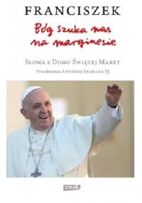 Bóg szuka nas na marginesie. Słowa z Domu Świętej Marty - Franciszek (papież)