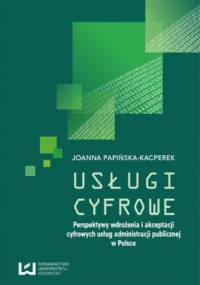 Usługi cyfrowe. Perspektywy wdrożenia i akceptacji cyfrowych usług administracji publicznej w Polsce - Joanna Papińska-Kacperek