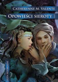 Opowieści sieroty. W miastach monet i korzeni - Catherynne M. Valente