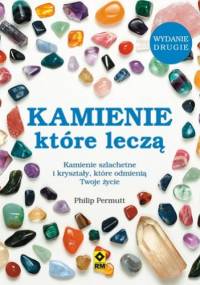 Kamienie, które leczą. Kamienie szlachetne i kryształy, które odmienią Twoje życie - Philip Premutt