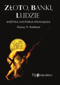 Złoto, banki, ludzie - krótka historia pieniądza - Murray Newton Rothbard