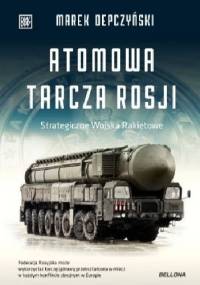Atomowa tarcza Rosji. Strategiczne wojska rakietowe - Marek Depczyński